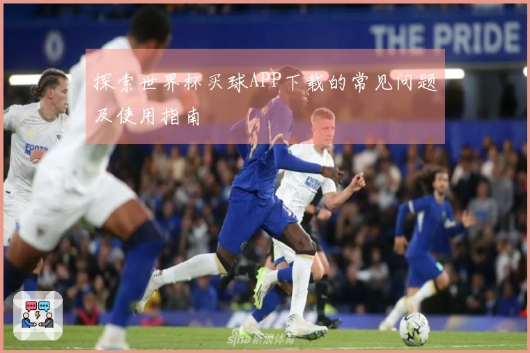 探索世界杯买球APP下载的常见问题及使用指南
