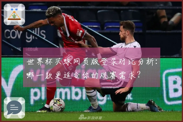 世界杯买球网页版登录对比分析：哪一款更适合你的观赛需求？